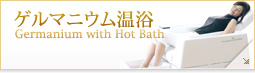 ゲルマニウム温浴 Germanium with Hot Bath